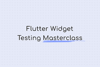 The Complete Guide to Widget Testing in Flutter