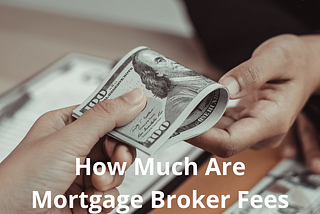 Mortgage Broker Fees Explained: A Short Guide