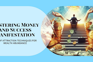 How to Master Money and Success Manifestation: Law of Attraction Techniques for Wealth Abundance