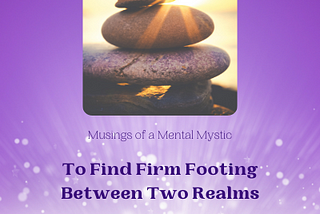 To Find Firm Footing Between Two Realms