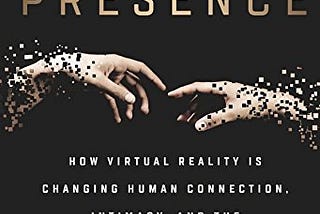 Future Presence: How Virtual Reality Is Changing Human Connection, Intimacy and the Limits of…