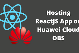 Hosting ReactJS App on Huawei Cloud OBS