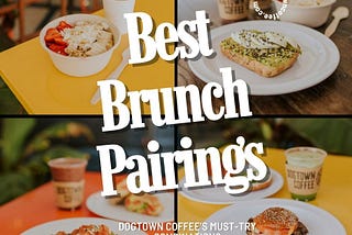 Best Brunch Pairings: Dogtown Coffee’s Must-Try Combinations