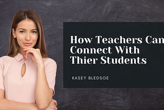 Kasey Bledsoe on How Teachers Can Connect With Their Students