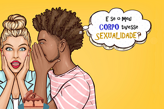 E se meu corpo tivesse sexualidade?