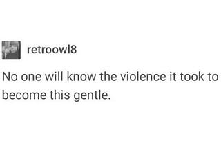 It took me a lot to be this gentle