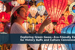 Exploring Green Gems — Eco-Friendly Escapes for History Buffs and Culture Connoisseurs