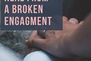 My Broken Engagement Story + How to Heal From a Broken Engagement