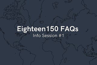 Eighteen150 FAQs — Info Session #1