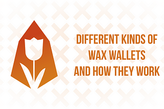 Different Kinds Of WAX Wallets And How They Work