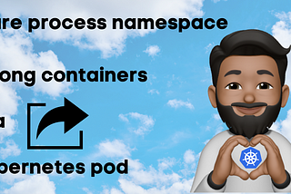 Share process namespace among containers in a Kubernetes Pod