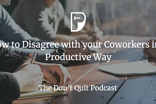 How to Disagree with your Coworkers in a Productive Way