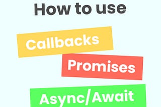 How to use Callbacks, Promises, and Async/Await in JS