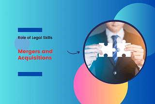 The Role of Legal Skills in the World of Mergers and Acquisitions