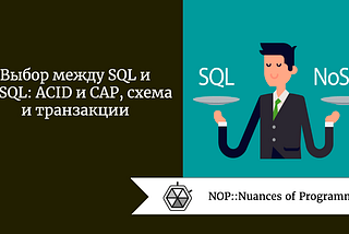 Выбор между SQL и NoSQL: ACID и CAP, схема и транзакции