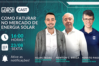 GDASH CAST: Atuando no Mercado de Energia Solar | Com Renato Paiotti e Newton C. Braga