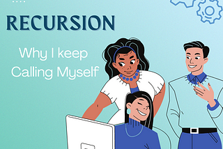 Recursion: Why I keep Calling Myself