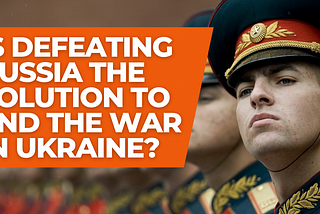 Is defeating Russia the solution to end the war in Ukraine?