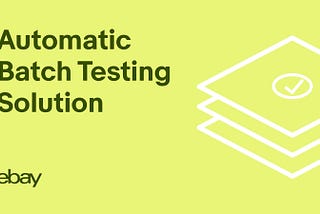 How eBay Developed an Automatic Testing Solution for Batch Application Upgrades