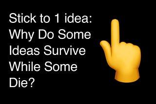 Stick to one idea: Why Do Some Ideas Survive While Some Die?