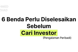 6 Benda Perlu Diselesaikan Sebelum Cari Investor (Pengalaman Peribadi)