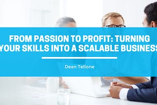 From Passion to Profit: Turning Your Skills Into a Scalable Business