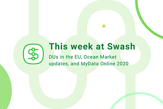 DUs in the EU, Ocean Market updates, and MyData Online 2020 — the latest from Swash