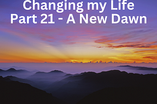 Changing my Life part 21 — Almost 3 Years Later…