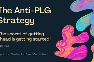 The Anti-PLG Strategy for SaaS: More, not less, friction for success.