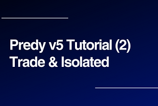 Predy v5 Tutorial (2) Trade and Isolated