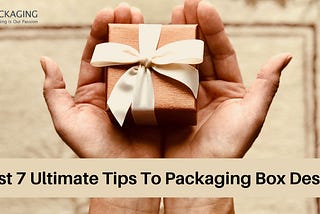 Best 7 Ultimate Tips To Packaging Box Design