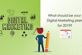 What should be your Digital Marketing plan for 2019?