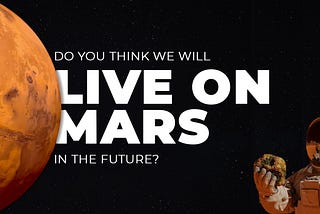 Do You Think We Will Live On Mars In The Future?