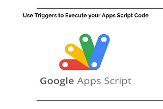 Use Triggers to execute your Apps Script Code