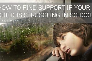 How to Find Support If Your Child Is Struggling in School — Bryan Dunst