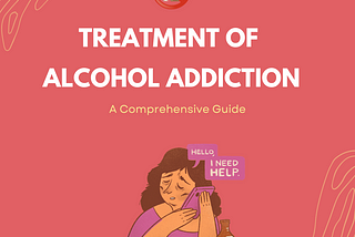 Treatment of Alcohol Addiction: A Comprehensive Guide