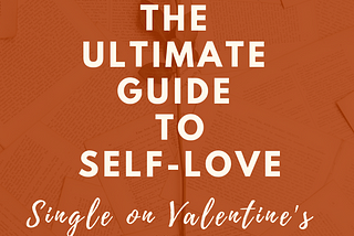 The Ultimate Guide to Self-Love: How to be single on Valentine’s Day