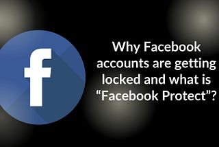 Why Facebook accounts are getting locked and what is “Facebook Protect”?