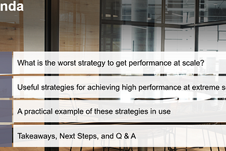 Agenda image with 1. What is the worst strategy to get performance at scale? 2. Useful strategies for achieving high performance at extreme scale. 3. A practical example of these strategies in use. 4. Takeaways, Next Steps, and Q and A.