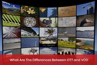 What Are the Differences Between OTT And VOD?