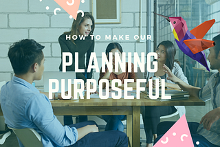 How to make our planning process purposeful?