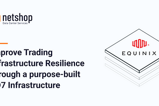 How NetShop ISP Improves Trading Infrastructure Resilience through Equinix LD7 Data Center Hosting