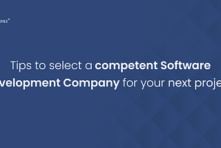 How To Select A Top-Notch Software Development Company For Your Project?