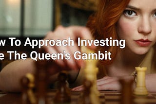 How To Approach Investing Like The Queen’s Gambit