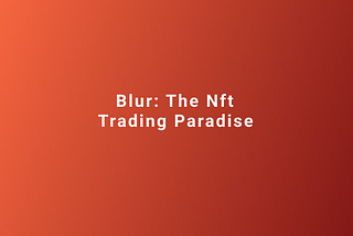 Blur: The NFT Trading Paradise