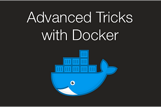10 Advanced Tricks with Docker