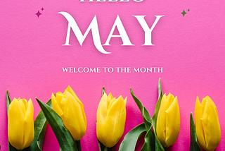 Hello May — Welcome to the new month