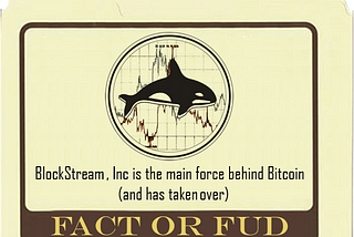 Fact or FUD — “BlockStream , Inc is the main force behind Bitcoin (and taken over)”