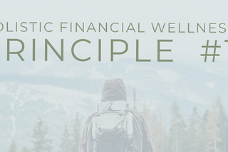 Holistic Financial Wellness Principles: Intro and Principle #1