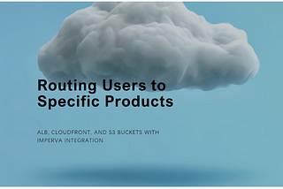 Routing Users to Specific Products with ALB, CloudFront, and S3 Buckets (Imperva Integration)